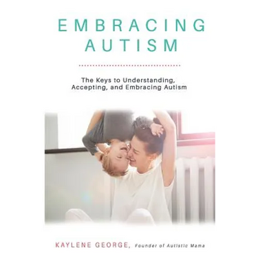 Embracing Autism: The Keys to Understanding, Accepting, and Embracing Autism