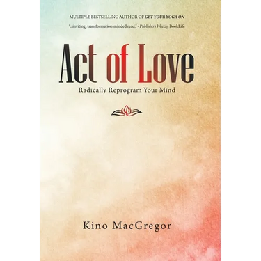 Act of Love: Radically Reprogram Your Mind