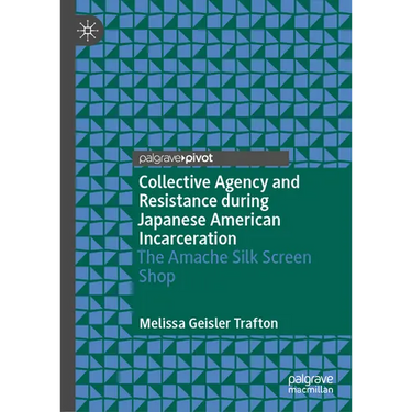 Collective Agency and Resistance During Japanese American Incarceration: The Amache Silk Screen Shop