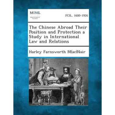 The Chinese Abroad Their Position and Protection a Study in International Law and Relations
