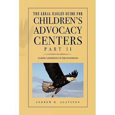 The Legal Eagles Guide for Children's Advocacy Centers, Part II