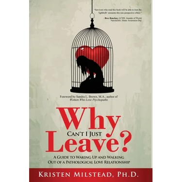 Why Can't I Just Leave: A Guide to Waking Up and Walking Out of a Pathological Love Relationship