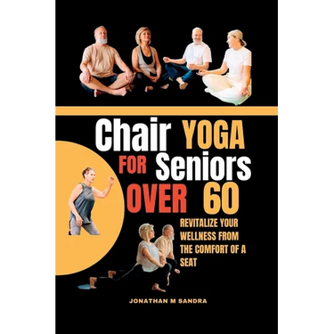 Chair Yoga for Seniors Over 60: Revitalize Your Wellness from the comfort of a Seat