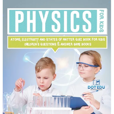 Physics for Kids Atoms, Electricity and States of Matter Quiz Book for Kids Children's Questions & Answer Game Books
