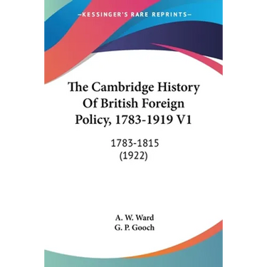 The Cambridge History Of British Foreign Policy, 1783-1919 V1: 1783-1815 (1922)