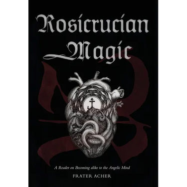 Rosicrucian Magic: A Reader on Becoming Alike to the Angelic Mind