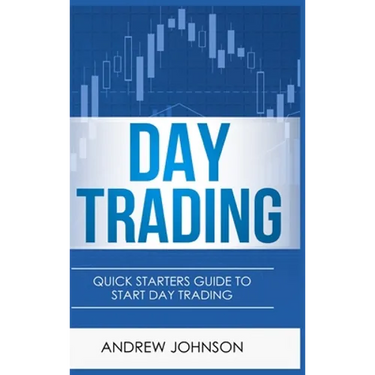 Day Trading - Hardcover Version: Quick Starters Guide To Day Trading
