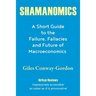 Shamanomics: A Short Guide to the Failure, Fallacies and Future of Macroeconomics