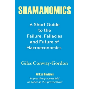 Shamanomics: A Short Guide to the Failure, Fallacies and Future of Macroeconomics
