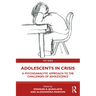 Adolescents in Crisis: A Psychoanalytic Approach to the Challenges of Adolescence