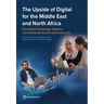 The Upside of Digital for the Middle East and North Africa: How Digital Technology Adoption Can Accelerate Growth and Create Jobs
