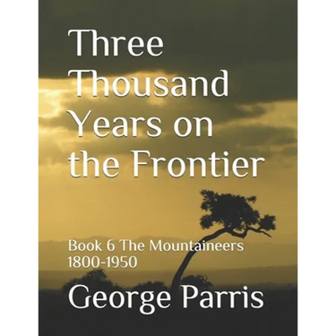Three Thousand Years on the Frontier: Book 6 The Mountaineers 1800-1950