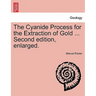 The Cyanide Process for the Extraction of Gold ... Second Edition, Enlarged.
