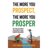 The More You Prospect, The More You Prosper: 88 Tips to Help You Improve Your Prospecting Sales Success
