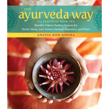 The Ayurveda Way: 108 Practices from the World's Oldest Healing System for Better Sleep, Less Stress, Optimal Digestion, and More