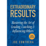 Extraordinary Results: Mastering the Art of Leading, Coaching & Influencing Others
