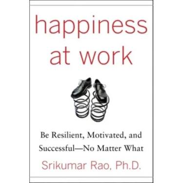 Happiness at Work: Be Resilient, Motivated, and Successful - No Matter What