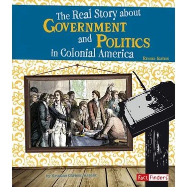 The Real Story about Government and Politics in Colonial America