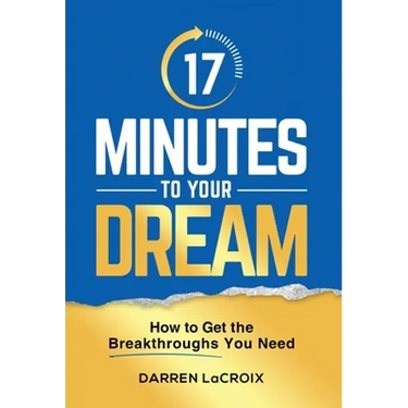 17 Minutes To Your Dream: How To Get The Breakthroughs You Need