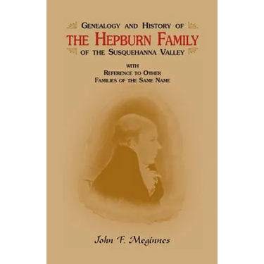 Genealogy and History of the Hepburn Family of the Susquehanna Valley, with Reference to Other Families of the Same Name