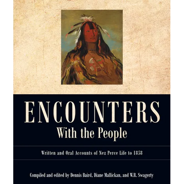 Encounters with the People: Written and Oral Accounts of Nez Perce Life to 1858