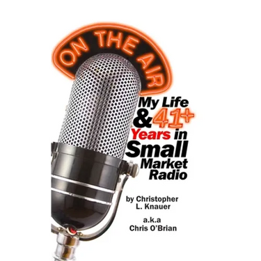 On the Air: My Life & 41+ Years in Small Market Radio
