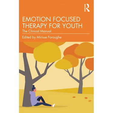 Emotion Focused Therapy for Youth: The Clinical Manual