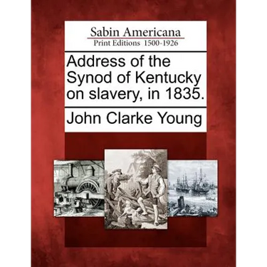 Address of the Synod of Kentucky on Slavery, in 1835.