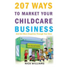 207 WAYS To Market Your Childcare Business: And Get More Enquiries Through Your Door