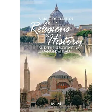 A Brief Outline of Religious History: And the Growing Danger Ahead