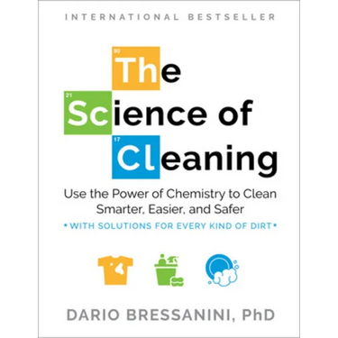 The Science of Cleaning: Use the Power of Chemistry to Clean Smarter, Easier, and Safer-With Solutions for Every Kind of Dirt