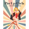 Pin Up Girls Coloring Book: Sexy Illustrations of Women For Adults