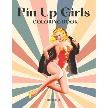 Pin Up Girls Coloring Book: Sexy Illustrations of Women For Adults