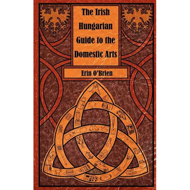 The Irish Hungarian Guide to the Domestic Arts