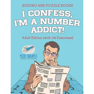 I Confess, I'm a Number Addict! Sudoku and Puzzle Books Adult Edition (with 240 Exercises!)