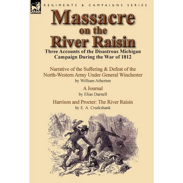Massacre on the River Raisin: Three Accounts of the Disastrous Michigan Campaign During the War of 1812
