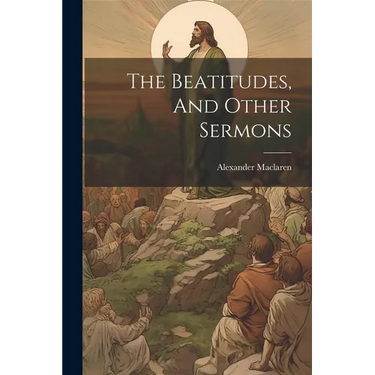 The Beatitudes, And Other Sermons