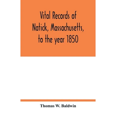 Vital records of Natick, Massachusetts, to the year 1850
