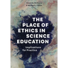 The Place of Ethics in Science Education: Implications for Practice