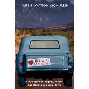Love Wins: A True Story of Tragedy, Heroes, and Healing in Small town Montana