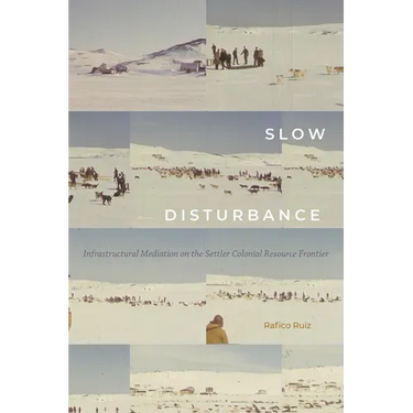 Slow Disturbance: Infrastructural Mediation on the Settler Colonial Resource Frontier
