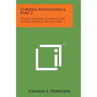 Curiosa Mathematica, Part 2: Pillow Problems Thought Out During Wakeful Hours (1894)