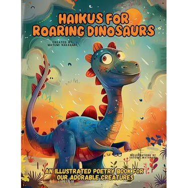 Haikus for Roaring Dinosaurs: An Illustrated Poetry Book for Our Adorable Creatures Ages 3 -10