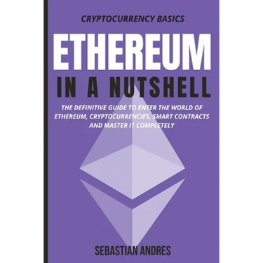 Ethereum in a Nutshell: The definitive guide to enter the world of Ethereum, cryptocurrencies, smart contracts and master it completely