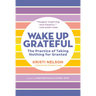 Wake Up Grateful: The Practice of Taking Nothing for Granted