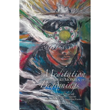 Meditation on Ceremonies of Beginnings: The Tribal College and World Indigenous Nations Higher Education Consortium Poems