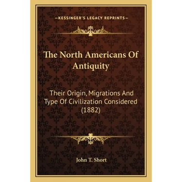 The North Americans Of Antiquity: Their Origin, Migrations And Type Of Civilization Considered (1882)