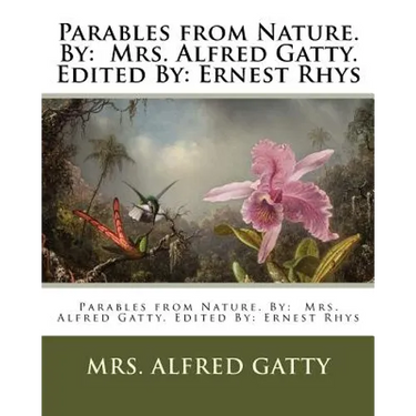 Parables from Nature. By: Mrs. Alfred Gatty. Edited By: Ernest Rhys