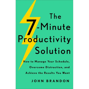 The 7-Minute Productivity Solution: How to Manage Your Schedule, Overcome Distraction, and Achieve the Results You Want