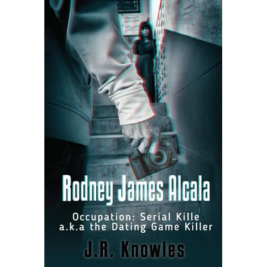 Rodney James Alcala: Occupation: Serial Killer a.k.a. The Dating Game Killer